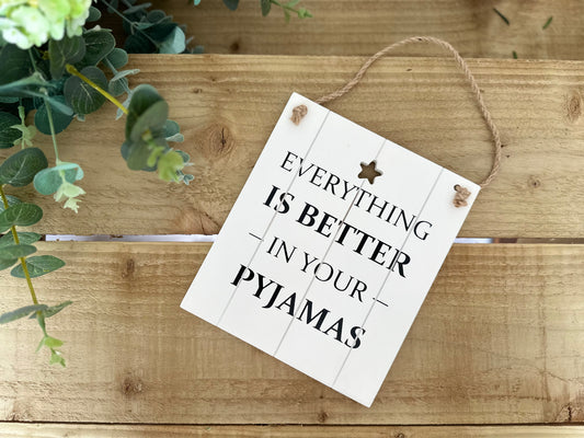"Everything Is Better In Your Pyjamas" Wooden Plaque